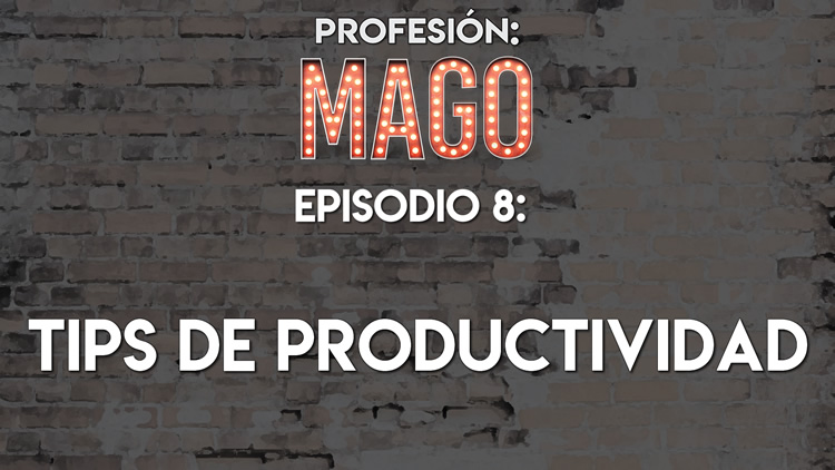 Profesión Mago episodio 8: Tips de productividad